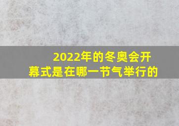 2022年的冬奥会开幕式是在哪一节气举行的