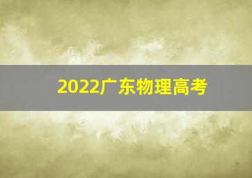 2022广东物理高考