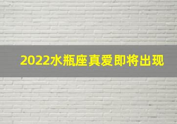 2022水瓶座真爱即将出现