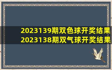 2023139期双色球开奖结果2023138期双气球开奖结果