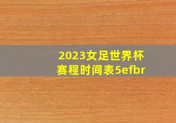 2023女足世界杯赛程时间表5efbr