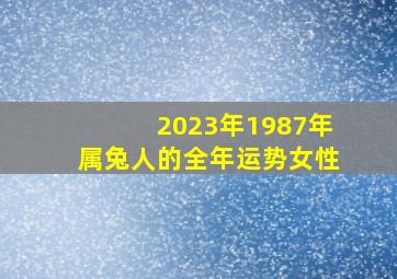 2023年1987年属兔人的全年运势女性