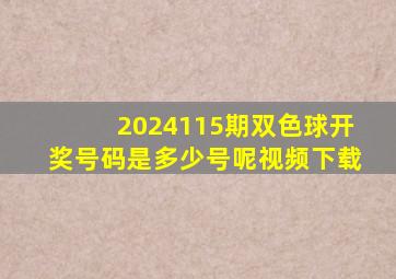 2024115期双色球开奖号码是多少号呢视频下载