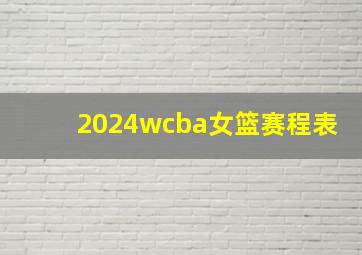 2024wcba女篮赛程表