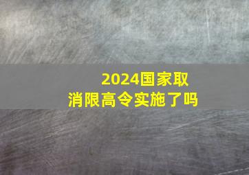 2024国家取消限高令实施了吗