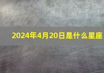 2024年4月20日是什么星座