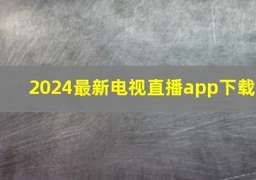 2024最新电视直播app下载