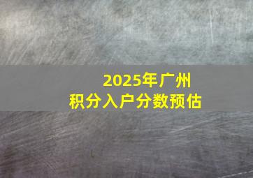 2025年广州积分入户分数预估