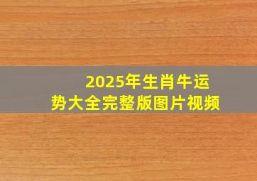 2025年生肖牛运势大全完整版图片视频