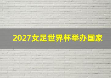 2027女足世界杯举办国家