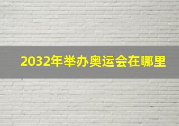 2032年举办奥运会在哪里