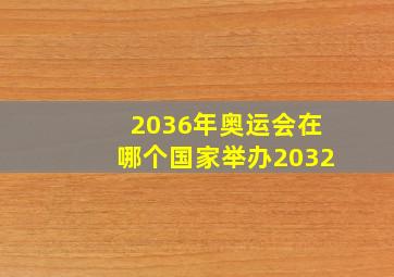 2036年奥运会在哪个国家举办2032