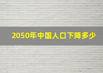 2050年中国人口下降多少