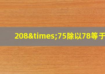 208×75除以78等于几