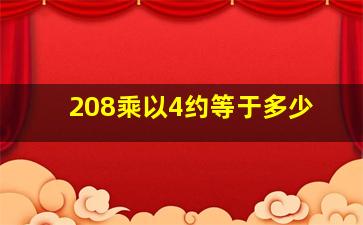 208乘以4约等于多少