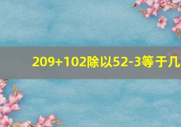 209+102除以52-3等于几