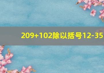 209+102除以括号12-35