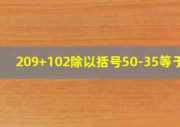 209+102除以括号50-35等于几