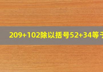 209+102除以括号52+34等于几