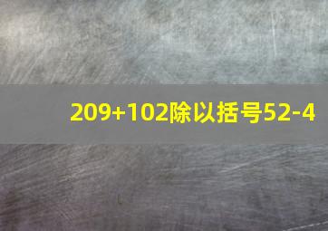 209+102除以括号52-4