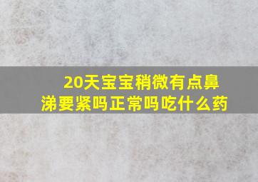 20天宝宝稍微有点鼻涕要紧吗正常吗吃什么药