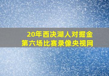 20年西决湖人对掘金第六场比赛录像央视网