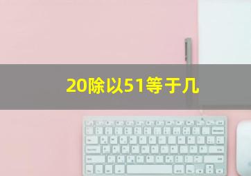 20除以51等于几