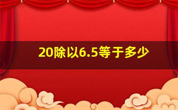 20除以6.5等于多少