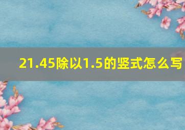 21.45除以1.5的竖式怎么写