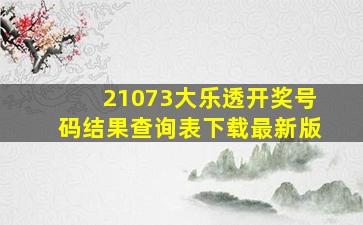 21073大乐透开奖号码结果查询表下载最新版