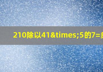 210除以41×5的7=多少