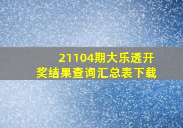 21104期大乐透开奖结果查询汇总表下载