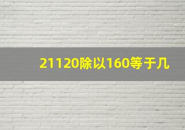 21120除以160等于几