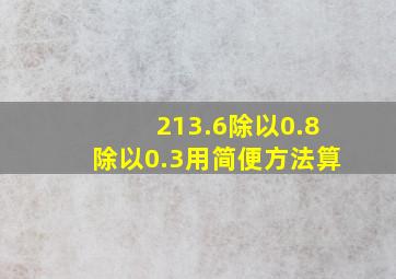 213.6除以0.8除以0.3用简便方法算