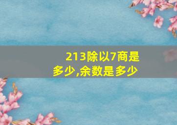 213除以7商是多少,余数是多少