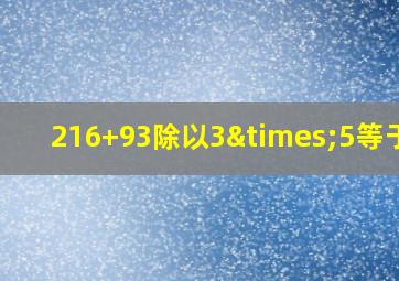 216+93除以3×5等于几