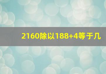 2160除以188+4等于几