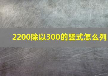 2200除以300的竖式怎么列