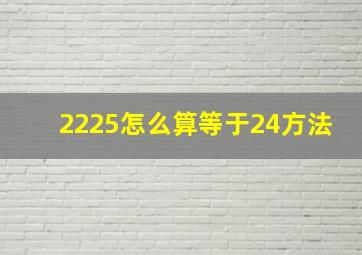 2225怎么算等于24方法