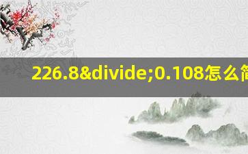 226.8÷0.108怎么简算