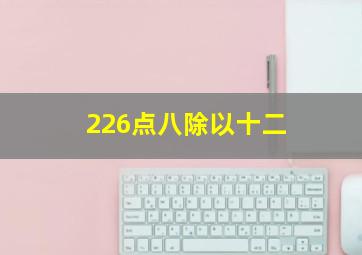 226点八除以十二