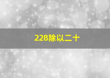 228除以二十