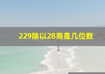 229除以28商是几位数