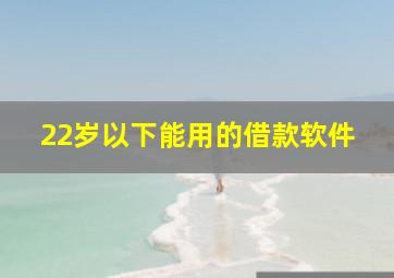 22岁以下能用的借款软件