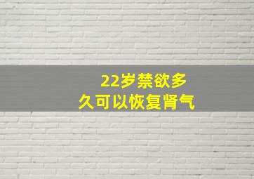 22岁禁欲多久可以恢复肾气