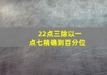 22点三除以一点七精确到百分位