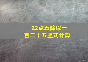 22点五除以一百二十五竖式计算