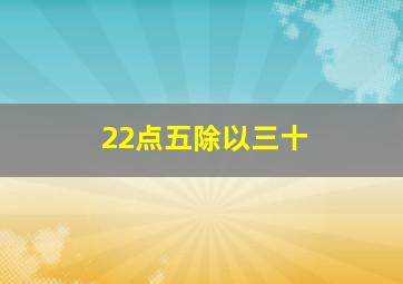 22点五除以三十