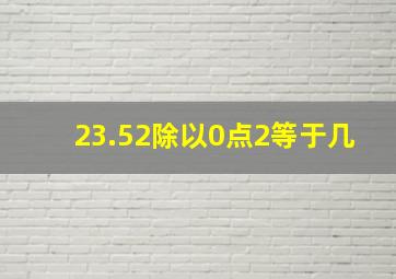 23.52除以0点2等于几