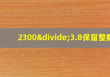 2300÷3.8保留整数